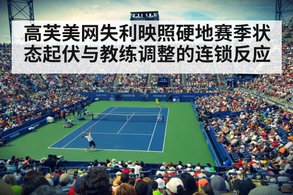 高芙美网失利映照硬地赛季状态起伏与教练调整的连锁反应
